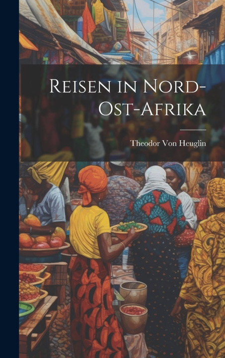Kniha Reisen in Nord-Ost-Afrika Theodor Von Heuglin