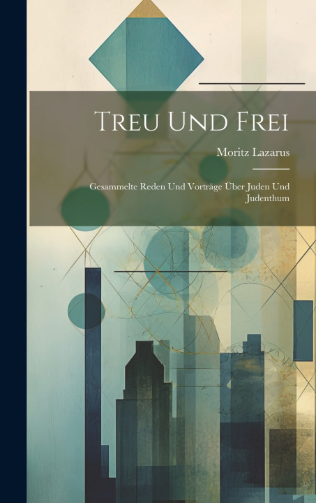 Kniha Treu Und Frei Moritz Lazarus