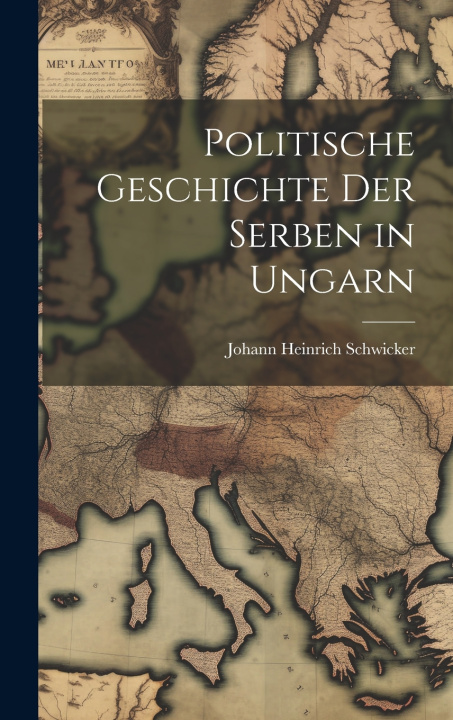 Kniha Politische Geschichte Der Serben in Ungarn Johann Heinrich Schwicker