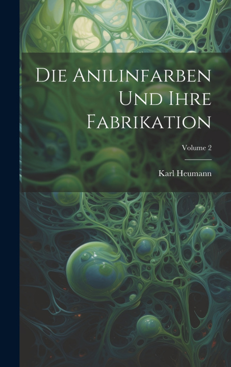 Buch Die Anilinfarben Und Ihre Fabrikation; Volume 2 Karl Heumann