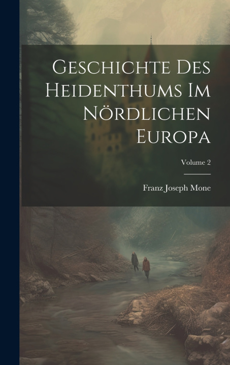Knjiga Geschichte Des Heidenthums Im Nördlichen Europa; Volume 2 Franz Joseph Mone