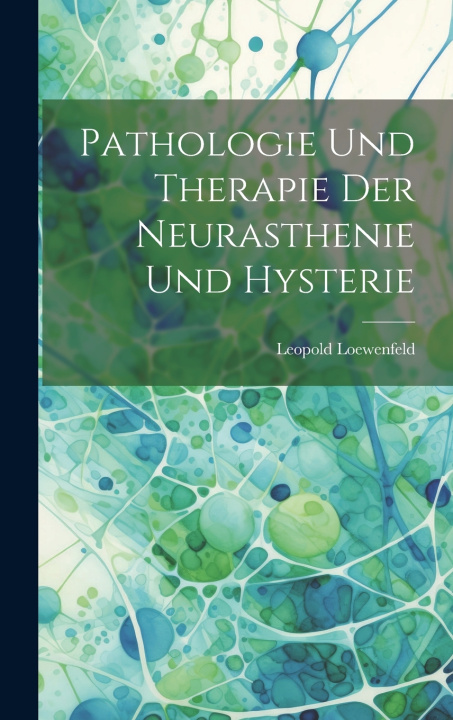 Kniha Pathologie Und Therapie Der Neurasthenie Und Hysterie Leopold Loewenfeld