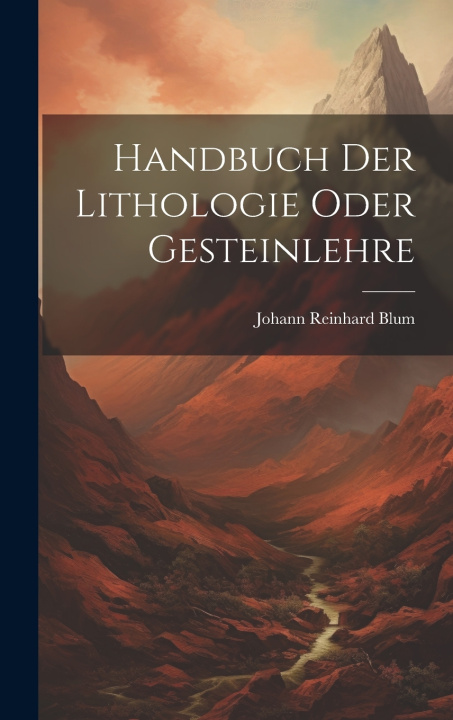 Könyv Handbuch Der Lithologie Oder Gesteinlehre Johann Reinhard Blum