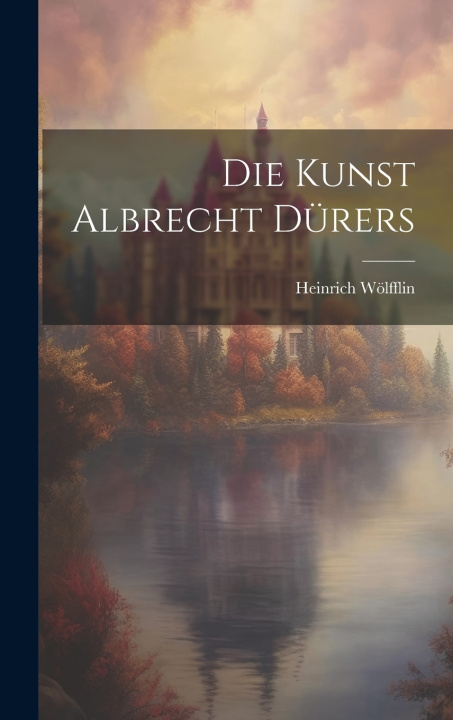Kniha Die Kunst Albrecht Dürers Heinrich Wölfflin