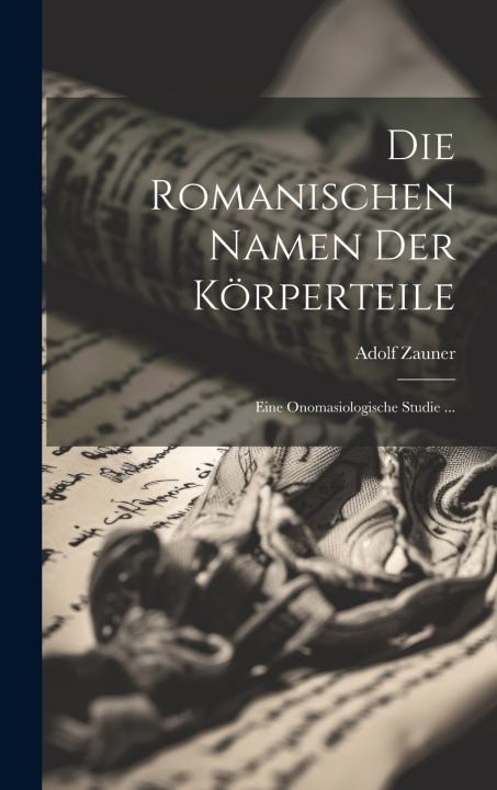 Kniha Die Romanischen Namen Der Körperteile Adolf Zauner