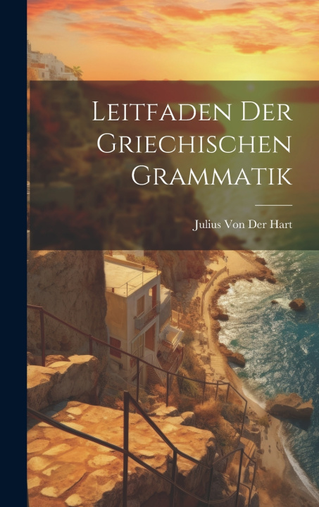 Kniha Leitfaden Der Griechischen Grammatik Julius Von Der Hart
