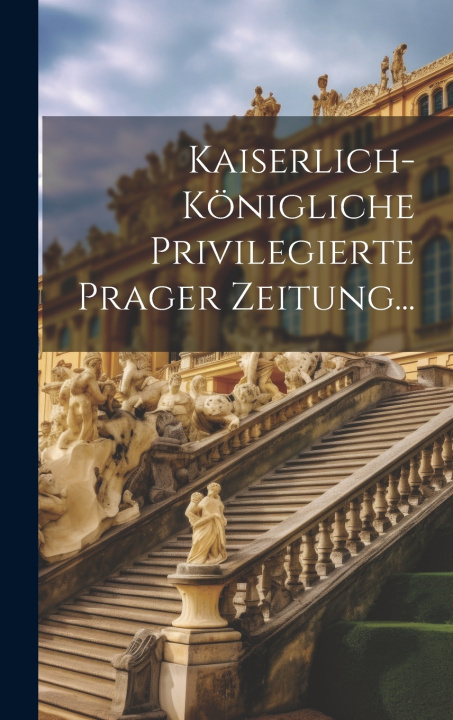 Kniha Kaiserlich-königliche Privilegierte Prager Zeitung... Anonymous