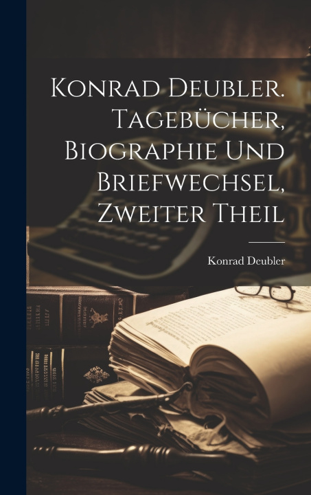 Kniha Konrad Deubler. Tagebücher, Biographie und Briefwechsel, Zweiter Theil Konrad Deubler