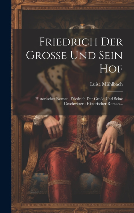 Kniha Friedrich Der Große Und Sein Hof Luise Mühlbach