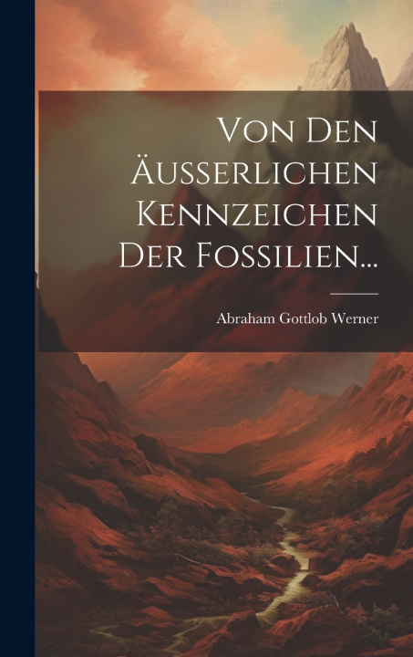 Knjiga Von den Äusserlichen Kennzeichen der Fossilien... Abraham Gottlob Werner