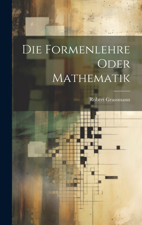Kniha Die Formenlehre Oder Mathematik Robert Grassmann
