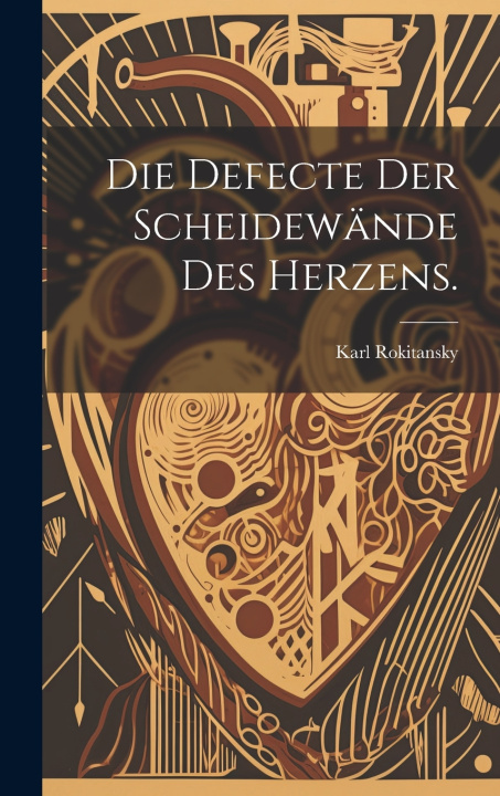 Kniha Die Defecte der Scheidewände des Herzens. Karl Rokitansky (Freiherr von)