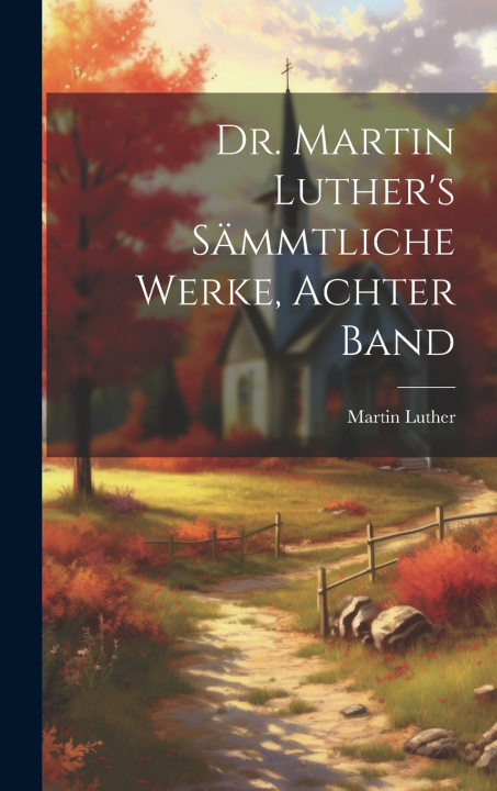 Kniha Dr. Martin Luther's sämmtliche Werke, Achter Band Martin Luther