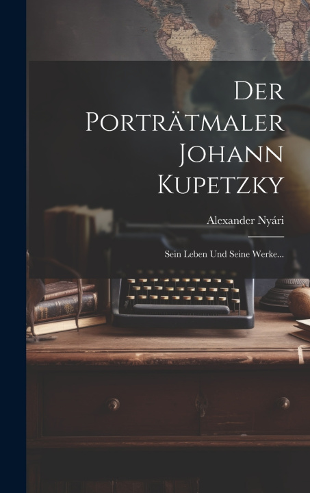 Knjiga Der Porträtmaler Johann Kupetzky Alexander Nyári
