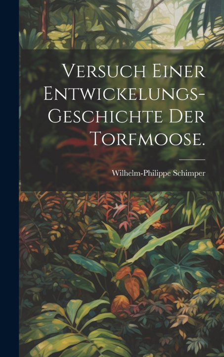 Carte Versuch einer Entwickelungs-Geschichte der Torfmoose. Wilhelm-Philippe Schimper