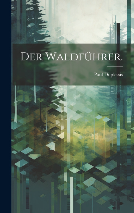 Kniha Der Waldführer. Paul Duplessis