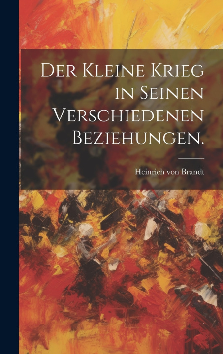 Książka Der kleine Krieg in seinen verschiedenen Beziehungen. Heinrich von Brandt