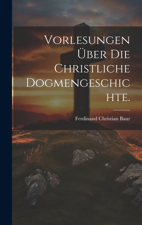 Kniha Vorlesungen über die christliche Dogmengeschichte. Ferdinand Christian Baur