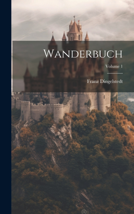 Kniha Wanderbuch; Volume 1 Franz Dingelstedt (Freiherr von)
