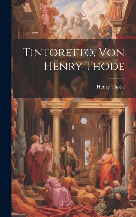 Kniha Tintoretto, Von Henry Thode Henry Thode
