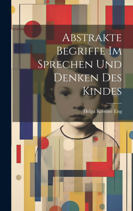 Kniha Abstrakte Begriffe im Sprechen und Denken des Kindes Helga Kristine 1875- Eng