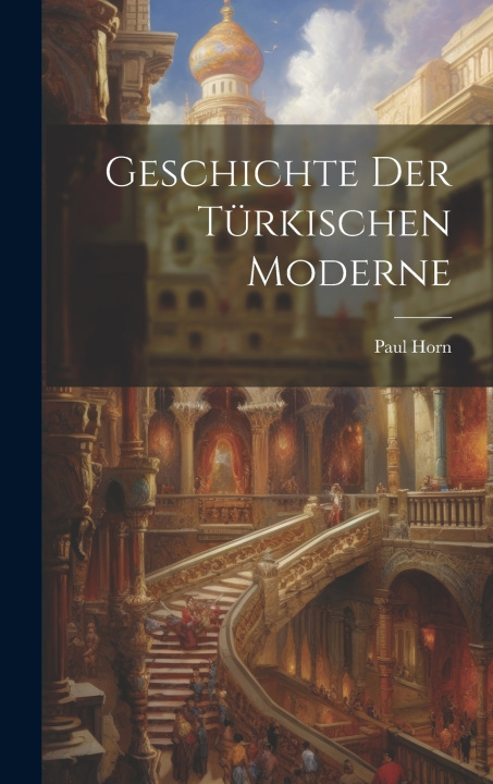 Könyv Geschichte der türkischen Moderne Paul 1863- Horn