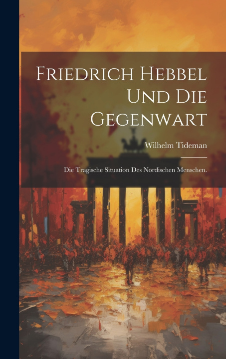 Knjiga Friedrich Hebbel und die Gegenwart Wilhelm Tideman