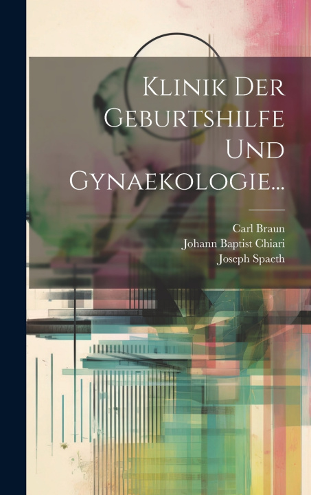Kniha Klinik Der Geburtshilfe Und Gynaekologie... Johann Baptist Chiari