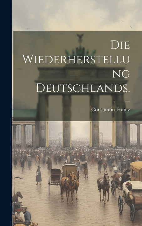 Knjiga Die Wiederherstellung Deutschlands. Constantin Frantz