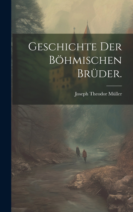 Kniha Geschichte der Böhmischen Brüder. Joseph Theodor Müller