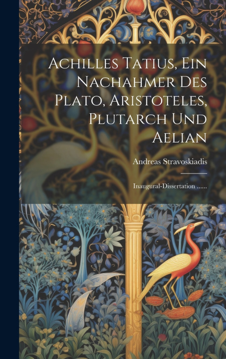 Kniha Achilles Tatius, Ein Nachahmer Des Plato, Aristoteles, Plutarch Und Aelian Andreas Stravoskiadis