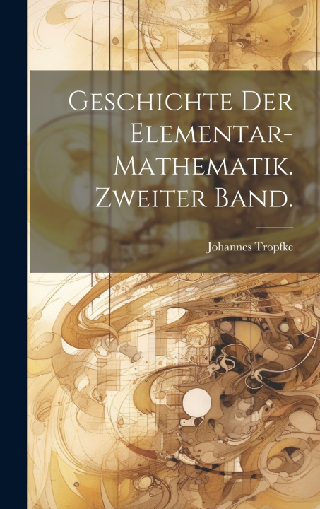 Kniha Geschichte der Elementar-Mathematik. Zweiter Band. Johannes Tropfke