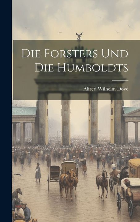 Kniha Die Forsters Und Die Humboldts Alfred Wilhelm Dove