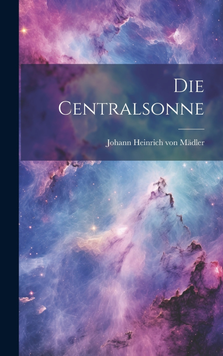 Kniha Die Centralsonne Johann Heinrich von Mädler