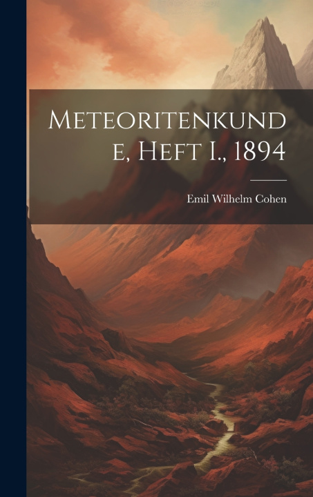 Kniha Meteoritenkunde, Heft I., 1894 Emil Wilhelm Cohen