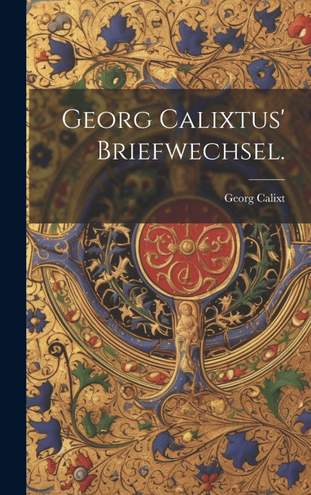 Kniha Georg Calixtus' Briefwechsel. Georg Calixt