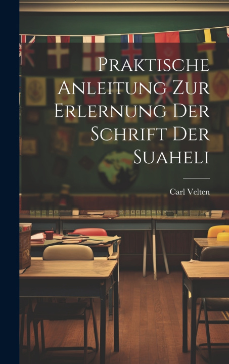 Kniha Praktische Anleitung Zur Erlernung Der Schrift Der Suaheli Carl Velten