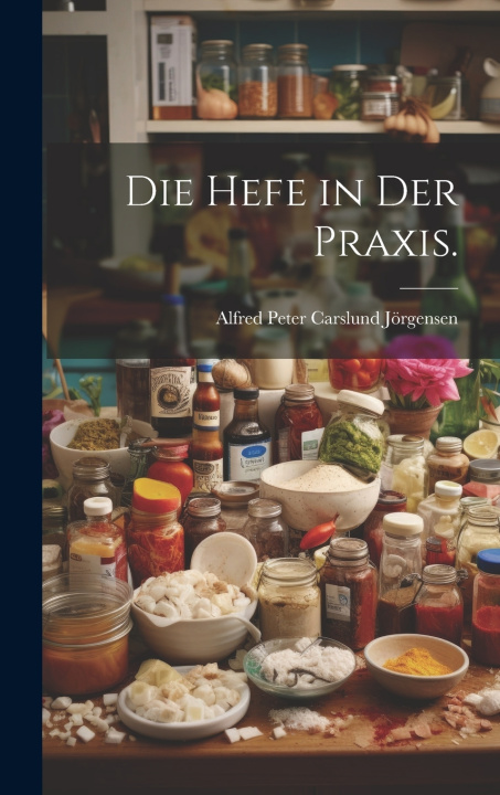 Kniha Die Hefe in der Praxis. Alfred Peter Carslund Jörgensen