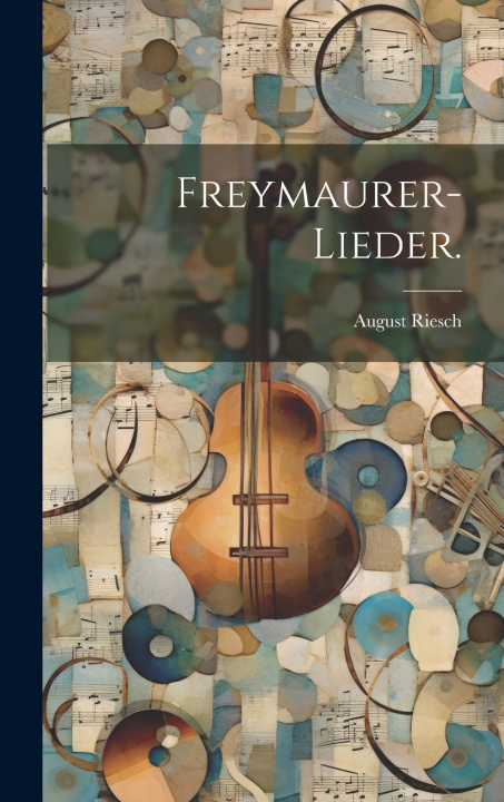 Kniha Freymaurer-Lieder. August Riesch