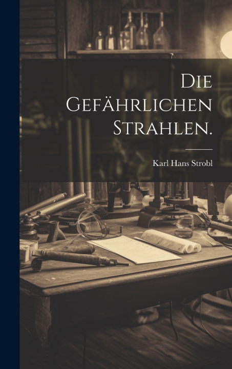 Boek Die gefährlichen Strahlen. Karl Hans Strobl