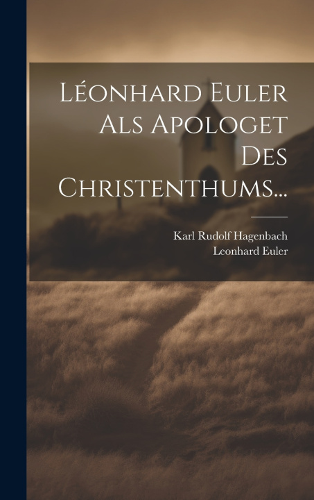 Kniha Léonhard Euler Als Apologet Des Christenthums... Karl Rudolf Hagenbach