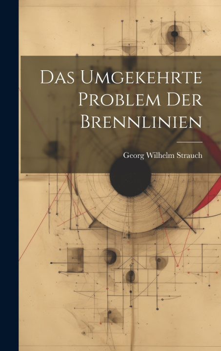 Kniha Das umgekehrte Problem der Brennlinien Georg Wilhelm Strauch