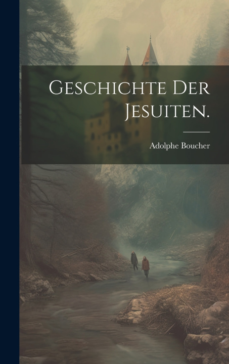 Kniha Geschichte der Jesuiten. Adolphe Boucher