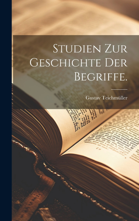 Könyv Studien zur Geschichte der Begriffe. Gustav Teichmüller