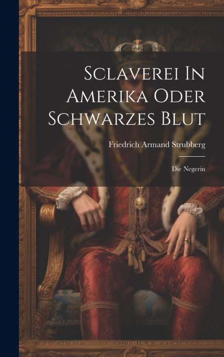 Kniha Sclaverei In Amerika Oder Schwarzes Blut Friedrich Armand Strubberg
