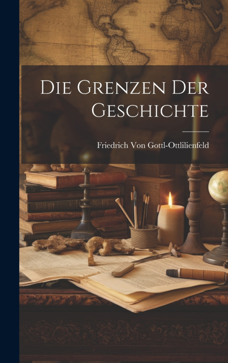 Kniha Die Grenzen Der Geschichte Friedrich Von Gottl-Ottlilienfeld