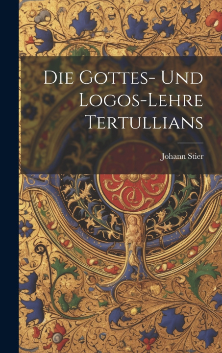 Kniha Die Gottes- Und Logos-Lehre Tertullians Johann Stier