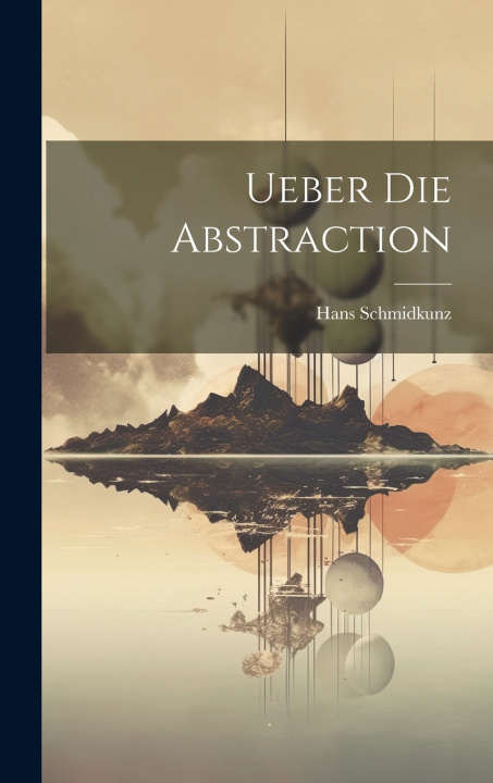 Kniha Ueber Die Abstraction Hans Schmidkunz