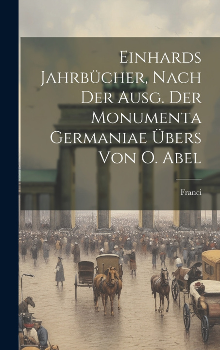Libro Einhards Jahrbücher, Nach Der Ausg. Der Monumenta Germaniae Übers Von O. Abel Franci