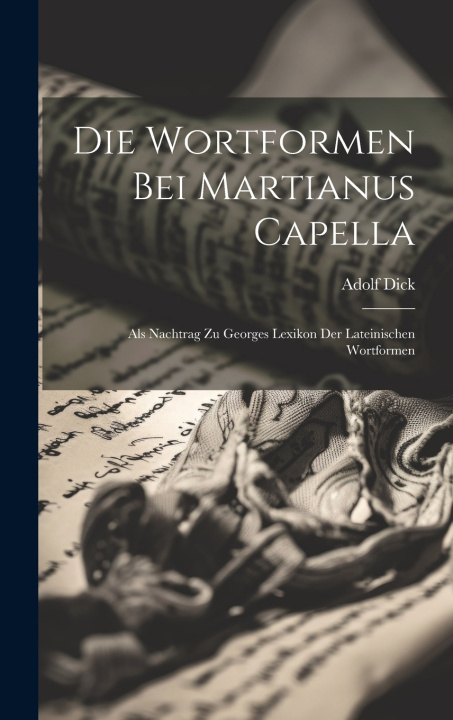 Knjiga Die Wortformen Bei Martianus Capella Adolf Dick
